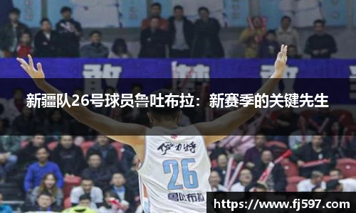 新疆队26号球员鲁吐布拉：新赛季的关键先生