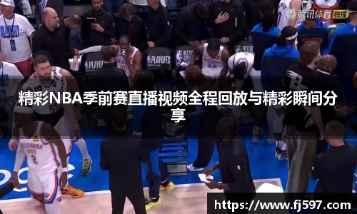 精彩NBA季前赛直播视频全程回放与精彩瞬间分享